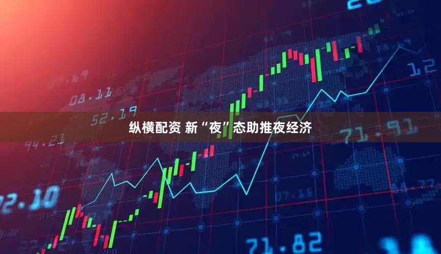 纵横配资 新“夜”态助推夜经济