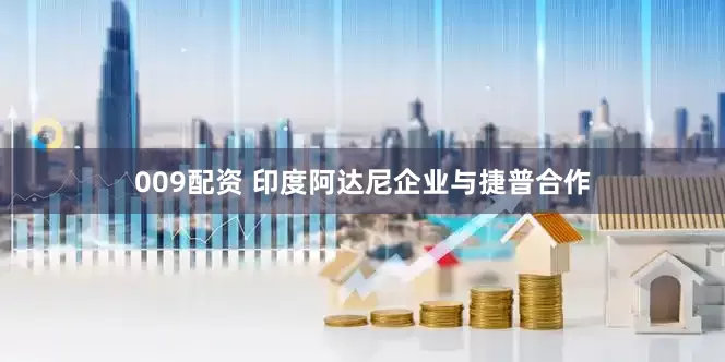 009配资 印度阿达尼企业与捷普合作